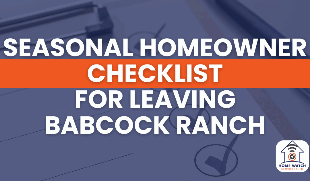 Seasonal Homeowner Checklist for Leaving Babcock Ranch